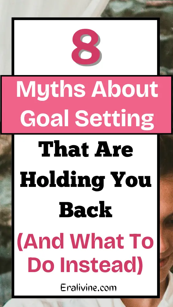 8 Myths About Goal Setting That Are Holding You Back (And What To Do Instead)